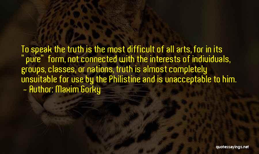 Maxim Gorky Quotes: To Speak The Truth Is The Most Difficult Of All Arts, For In Its Pure Form, Not Connected With The