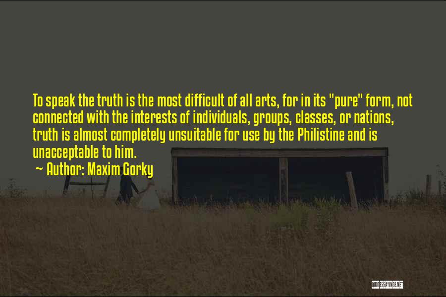 Maxim Gorky Quotes: To Speak The Truth Is The Most Difficult Of All Arts, For In Its Pure Form, Not Connected With The