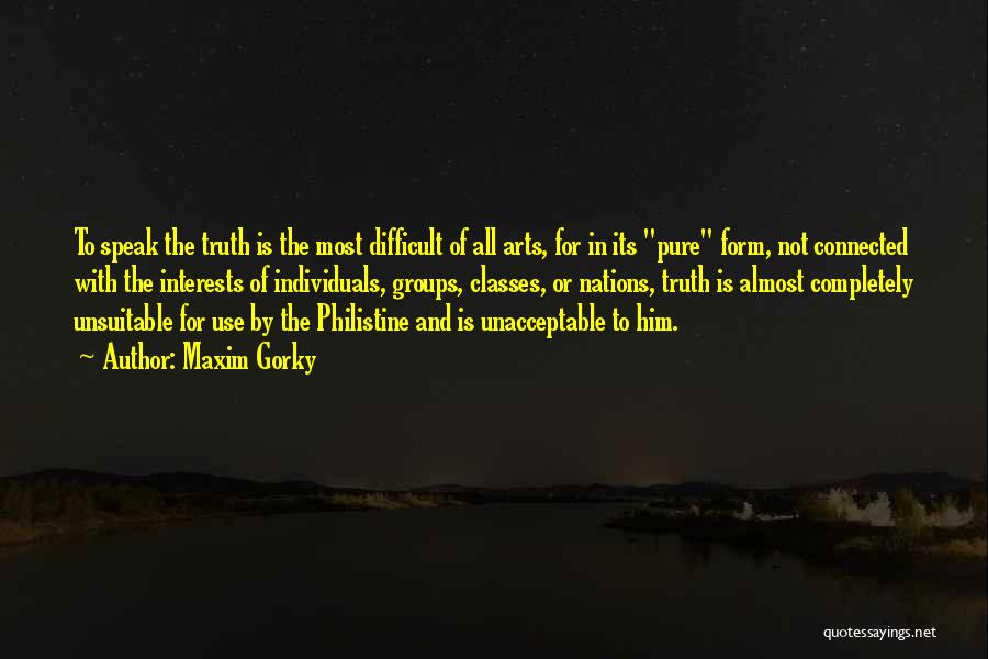 Maxim Gorky Quotes: To Speak The Truth Is The Most Difficult Of All Arts, For In Its Pure Form, Not Connected With The
