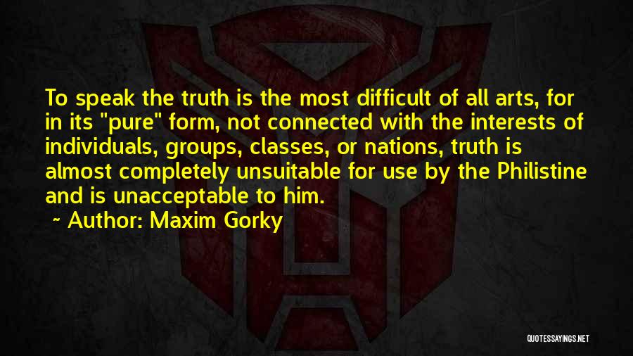 Maxim Gorky Quotes: To Speak The Truth Is The Most Difficult Of All Arts, For In Its Pure Form, Not Connected With The