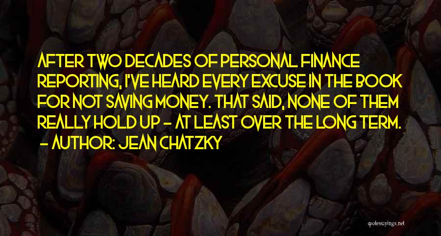 Jean Chatzky Quotes: After Two Decades Of Personal Finance Reporting, I've Heard Every Excuse In The Book For Not Saving Money. That Said,