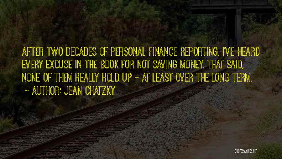 Jean Chatzky Quotes: After Two Decades Of Personal Finance Reporting, I've Heard Every Excuse In The Book For Not Saving Money. That Said,