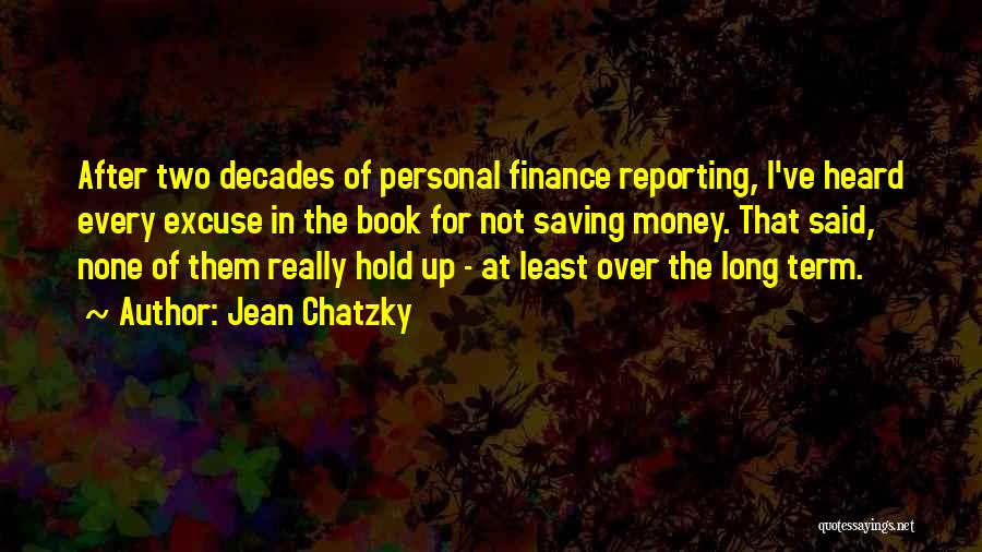 Jean Chatzky Quotes: After Two Decades Of Personal Finance Reporting, I've Heard Every Excuse In The Book For Not Saving Money. That Said,