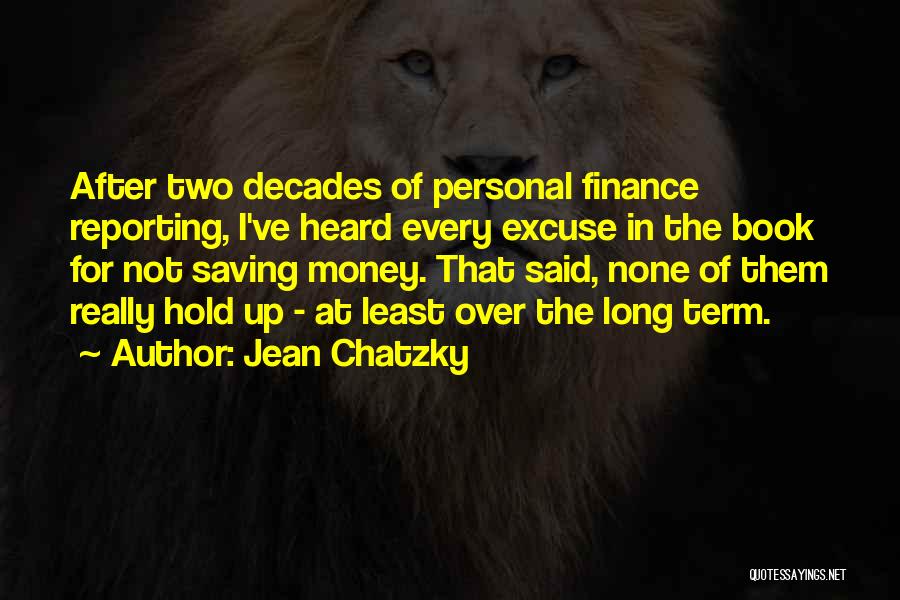 Jean Chatzky Quotes: After Two Decades Of Personal Finance Reporting, I've Heard Every Excuse In The Book For Not Saving Money. That Said,