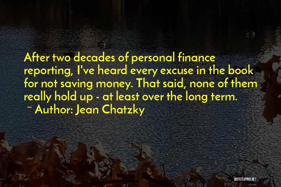 Jean Chatzky Quotes: After Two Decades Of Personal Finance Reporting, I've Heard Every Excuse In The Book For Not Saving Money. That Said,