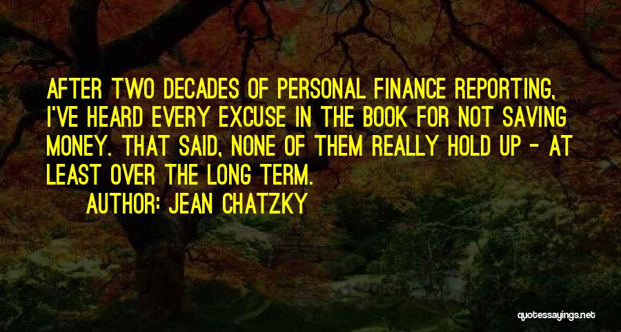 Jean Chatzky Quotes: After Two Decades Of Personal Finance Reporting, I've Heard Every Excuse In The Book For Not Saving Money. That Said,