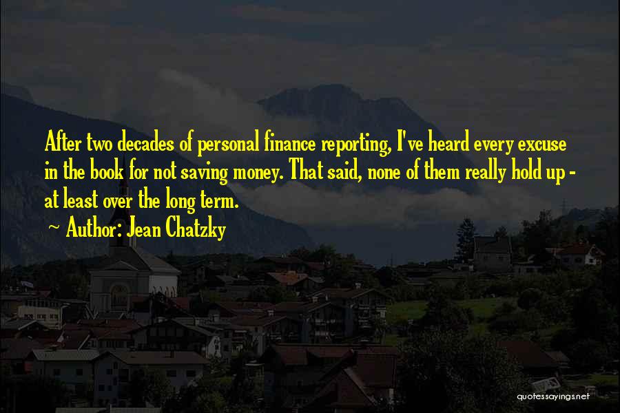 Jean Chatzky Quotes: After Two Decades Of Personal Finance Reporting, I've Heard Every Excuse In The Book For Not Saving Money. That Said,