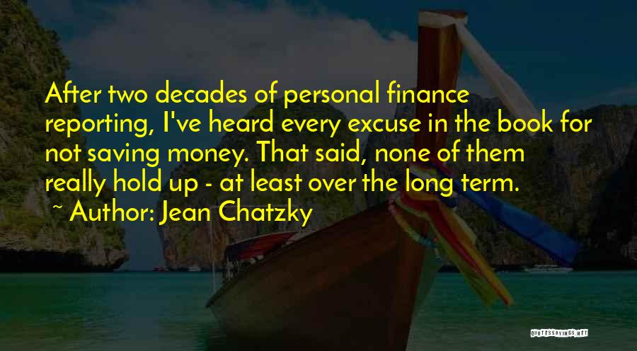 Jean Chatzky Quotes: After Two Decades Of Personal Finance Reporting, I've Heard Every Excuse In The Book For Not Saving Money. That Said,