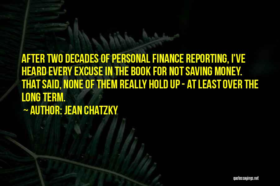 Jean Chatzky Quotes: After Two Decades Of Personal Finance Reporting, I've Heard Every Excuse In The Book For Not Saving Money. That Said,