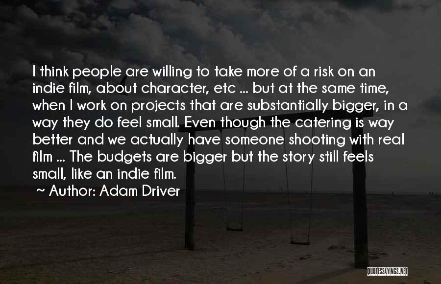 Adam Driver Quotes: I Think People Are Willing To Take More Of A Risk On An Indie Film, About Character, Etc ... But