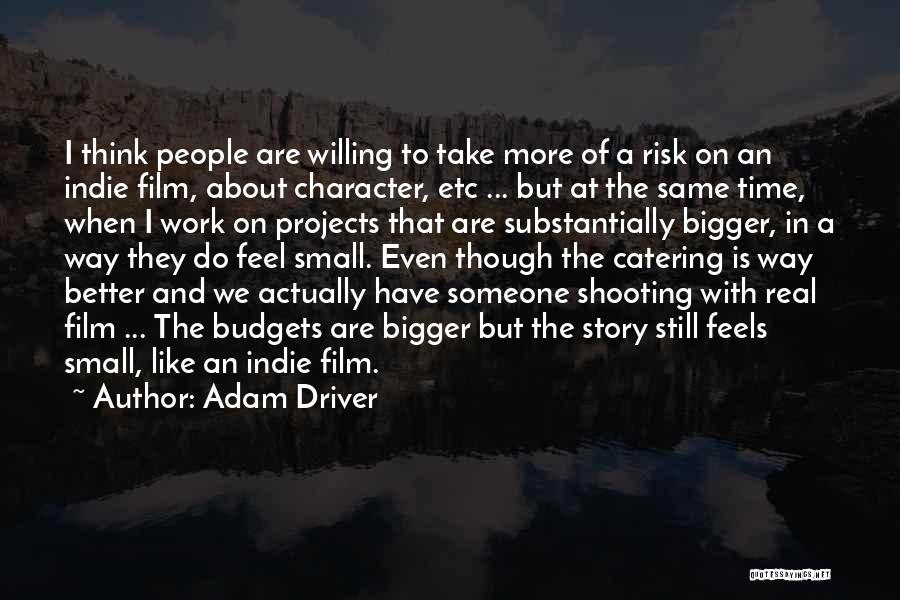 Adam Driver Quotes: I Think People Are Willing To Take More Of A Risk On An Indie Film, About Character, Etc ... But