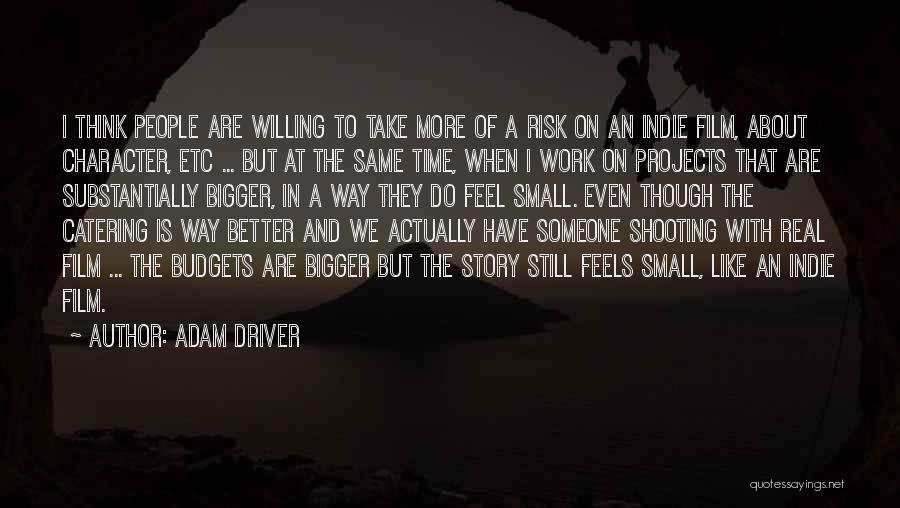 Adam Driver Quotes: I Think People Are Willing To Take More Of A Risk On An Indie Film, About Character, Etc ... But