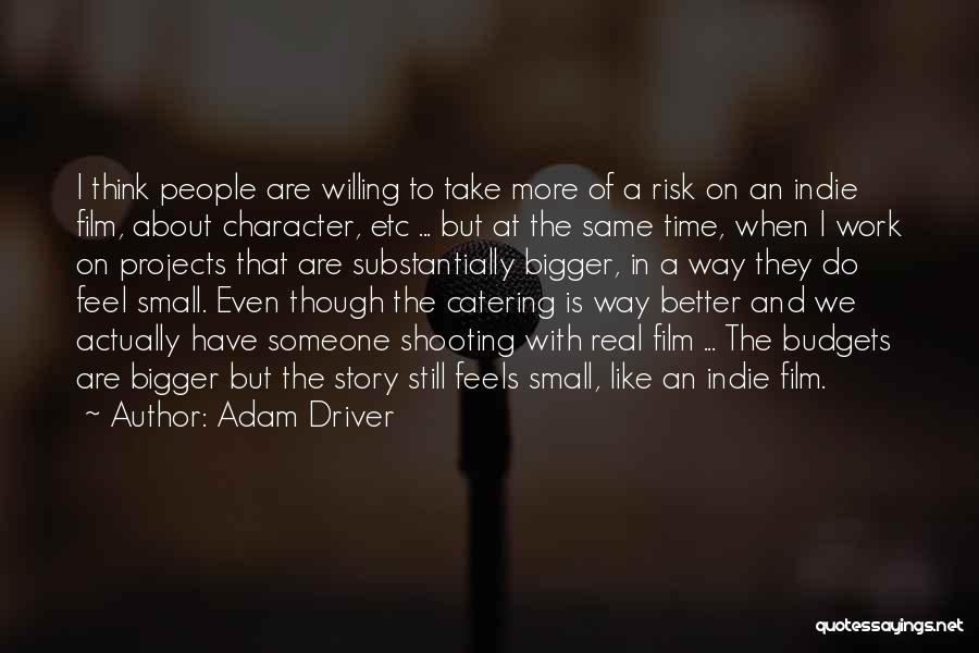 Adam Driver Quotes: I Think People Are Willing To Take More Of A Risk On An Indie Film, About Character, Etc ... But