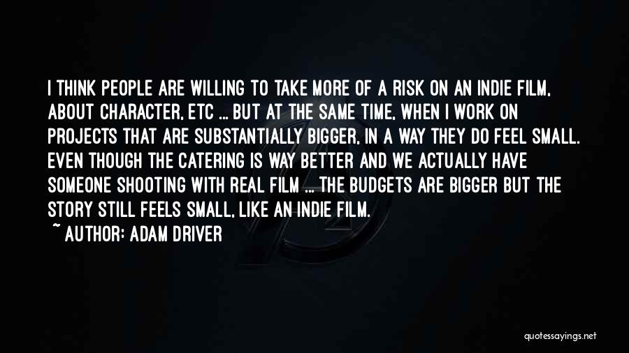 Adam Driver Quotes: I Think People Are Willing To Take More Of A Risk On An Indie Film, About Character, Etc ... But