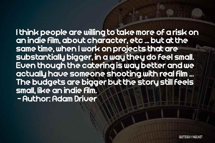 Adam Driver Quotes: I Think People Are Willing To Take More Of A Risk On An Indie Film, About Character, Etc ... But