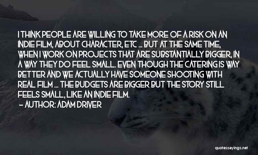 Adam Driver Quotes: I Think People Are Willing To Take More Of A Risk On An Indie Film, About Character, Etc ... But