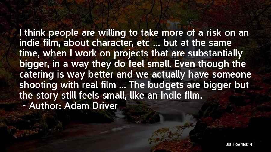 Adam Driver Quotes: I Think People Are Willing To Take More Of A Risk On An Indie Film, About Character, Etc ... But