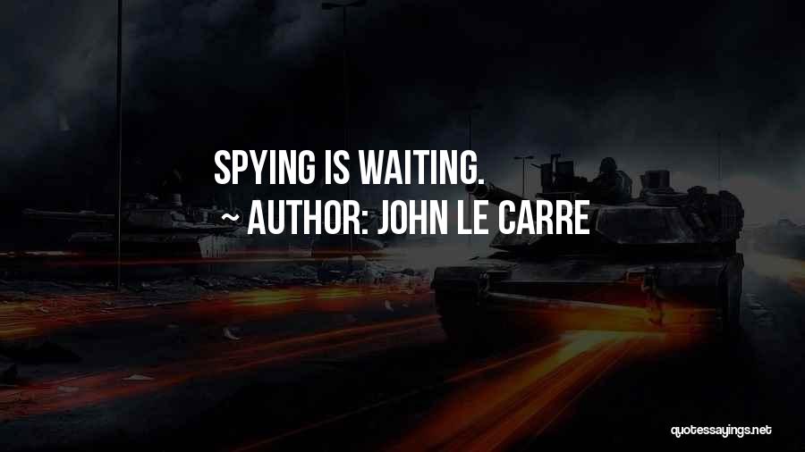 John Le Carre Quotes: Spying Is Waiting.