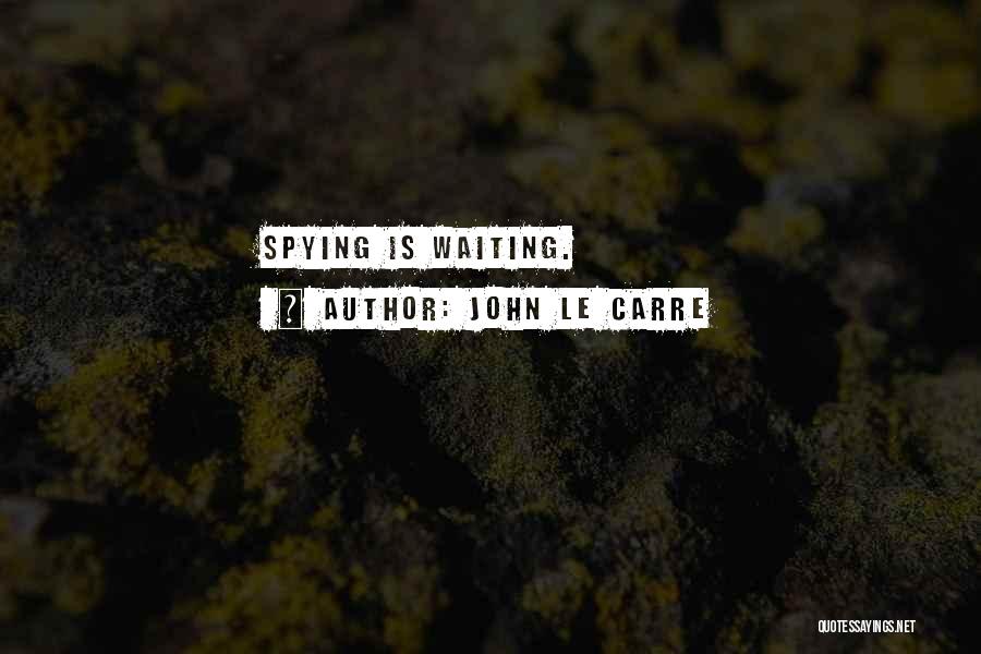 John Le Carre Quotes: Spying Is Waiting.