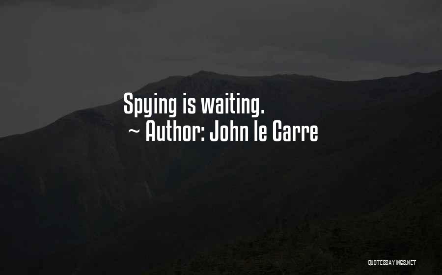John Le Carre Quotes: Spying Is Waiting.