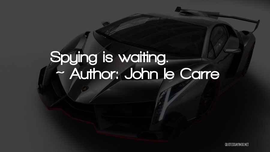 John Le Carre Quotes: Spying Is Waiting.