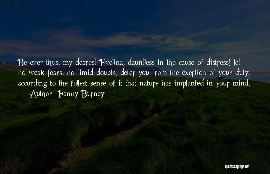 Fanny Burney Quotes: Be Ever Thus, My Dearest Evelina, Dauntless In The Cause Of Distress! Let No Weak Fears, No Timid Doubts, Deter