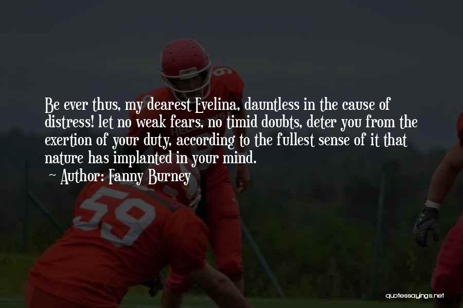 Fanny Burney Quotes: Be Ever Thus, My Dearest Evelina, Dauntless In The Cause Of Distress! Let No Weak Fears, No Timid Doubts, Deter