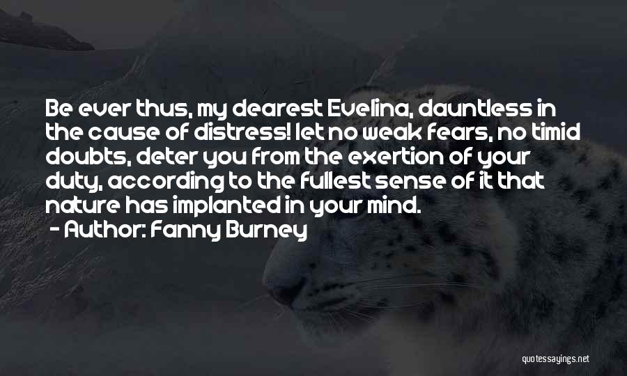 Fanny Burney Quotes: Be Ever Thus, My Dearest Evelina, Dauntless In The Cause Of Distress! Let No Weak Fears, No Timid Doubts, Deter