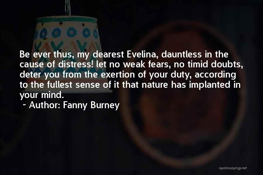 Fanny Burney Quotes: Be Ever Thus, My Dearest Evelina, Dauntless In The Cause Of Distress! Let No Weak Fears, No Timid Doubts, Deter