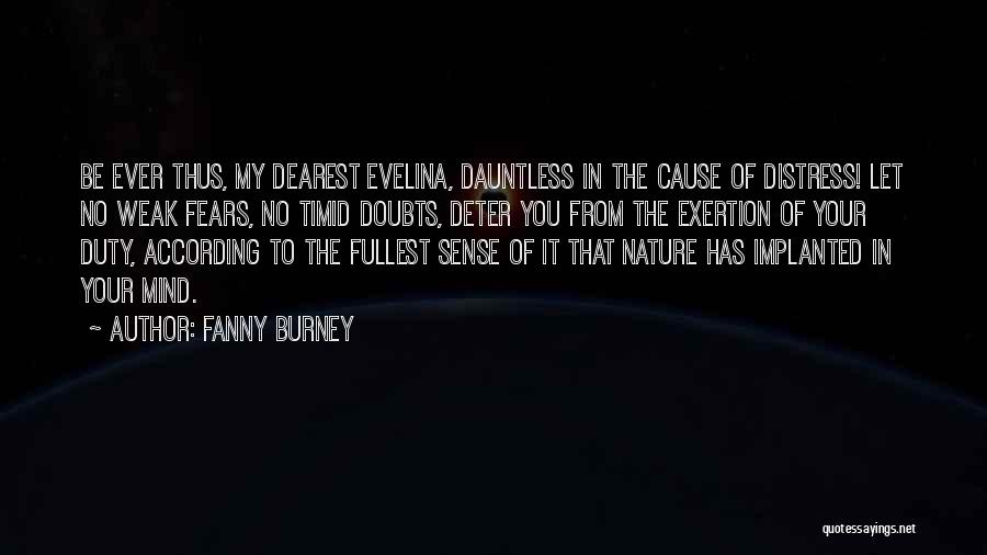 Fanny Burney Quotes: Be Ever Thus, My Dearest Evelina, Dauntless In The Cause Of Distress! Let No Weak Fears, No Timid Doubts, Deter
