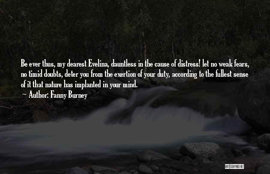 Fanny Burney Quotes: Be Ever Thus, My Dearest Evelina, Dauntless In The Cause Of Distress! Let No Weak Fears, No Timid Doubts, Deter