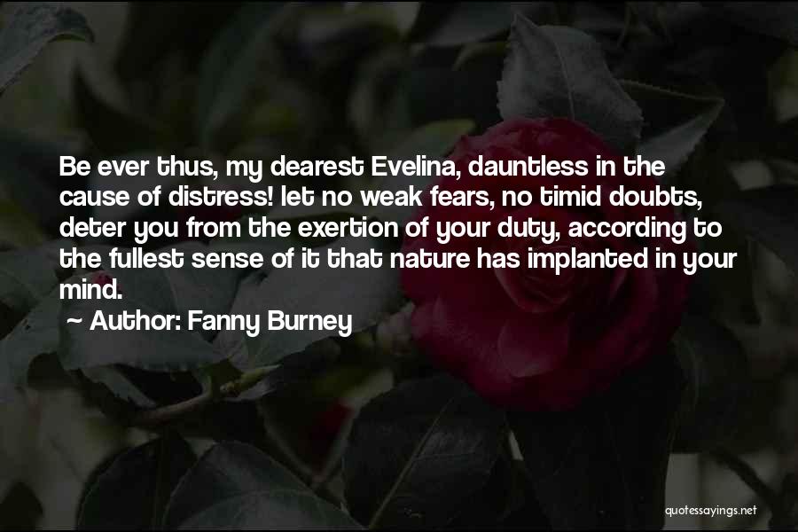 Fanny Burney Quotes: Be Ever Thus, My Dearest Evelina, Dauntless In The Cause Of Distress! Let No Weak Fears, No Timid Doubts, Deter