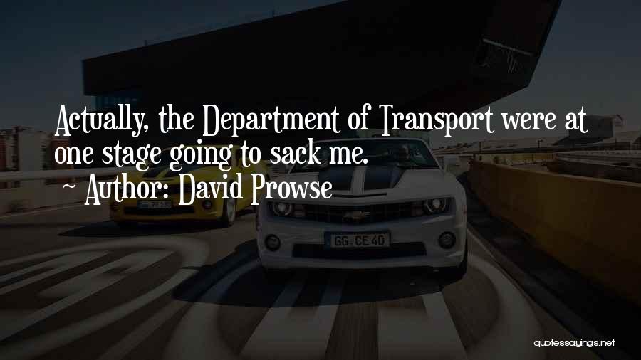 David Prowse Quotes: Actually, The Department Of Transport Were At One Stage Going To Sack Me.