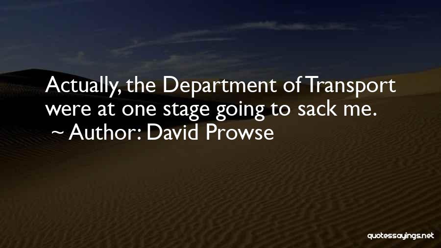 David Prowse Quotes: Actually, The Department Of Transport Were At One Stage Going To Sack Me.