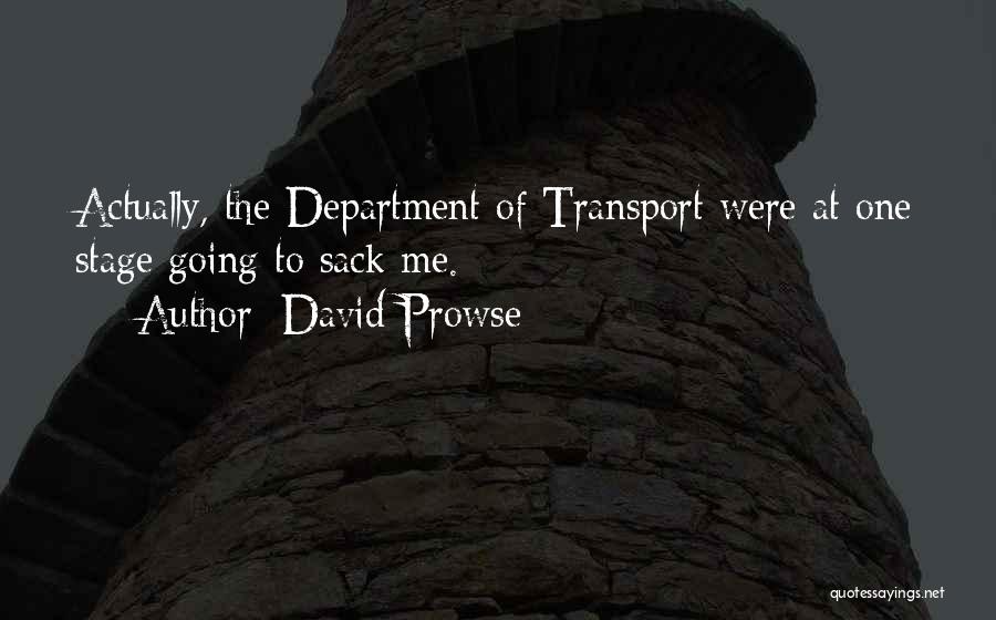 David Prowse Quotes: Actually, The Department Of Transport Were At One Stage Going To Sack Me.