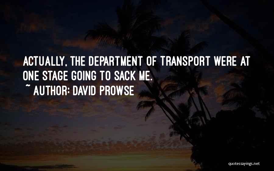 David Prowse Quotes: Actually, The Department Of Transport Were At One Stage Going To Sack Me.