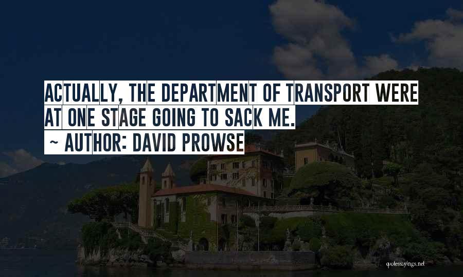 David Prowse Quotes: Actually, The Department Of Transport Were At One Stage Going To Sack Me.