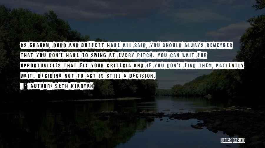 Seth Klarman Quotes: As Graham, Dodd And Buffett Have All Said, You Should Always Remember That You Don't Have To Swing At Every
