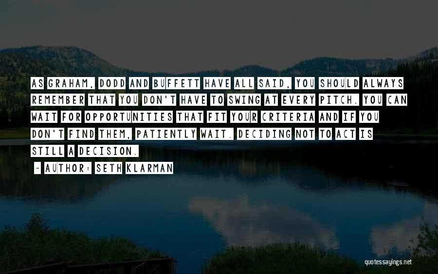 Seth Klarman Quotes: As Graham, Dodd And Buffett Have All Said, You Should Always Remember That You Don't Have To Swing At Every