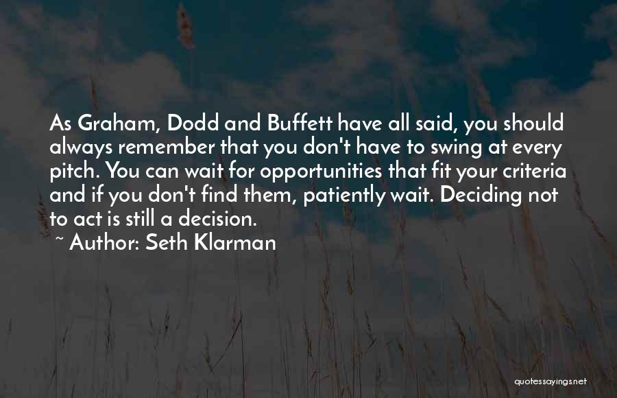 Seth Klarman Quotes: As Graham, Dodd And Buffett Have All Said, You Should Always Remember That You Don't Have To Swing At Every
