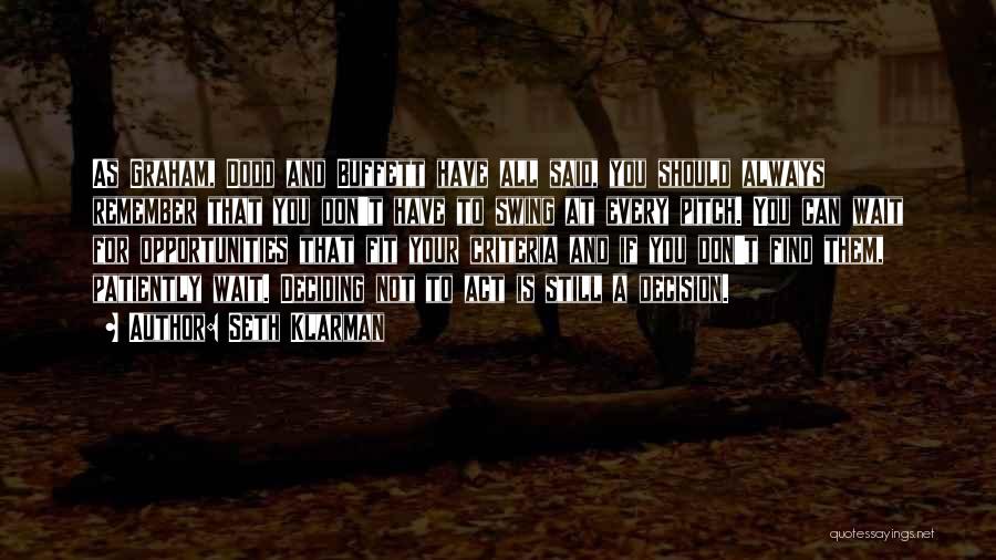 Seth Klarman Quotes: As Graham, Dodd And Buffett Have All Said, You Should Always Remember That You Don't Have To Swing At Every
