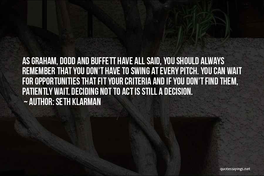 Seth Klarman Quotes: As Graham, Dodd And Buffett Have All Said, You Should Always Remember That You Don't Have To Swing At Every