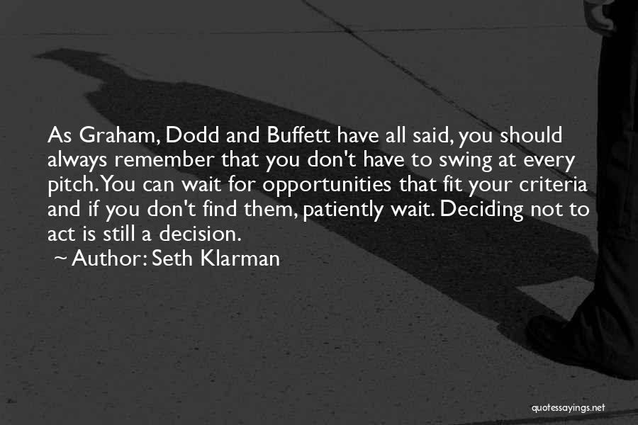 Seth Klarman Quotes: As Graham, Dodd And Buffett Have All Said, You Should Always Remember That You Don't Have To Swing At Every