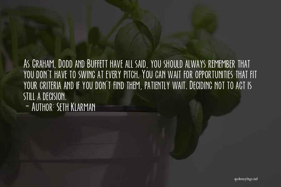 Seth Klarman Quotes: As Graham, Dodd And Buffett Have All Said, You Should Always Remember That You Don't Have To Swing At Every