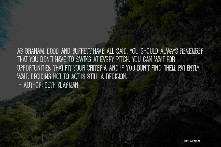 Seth Klarman Quotes: As Graham, Dodd And Buffett Have All Said, You Should Always Remember That You Don't Have To Swing At Every