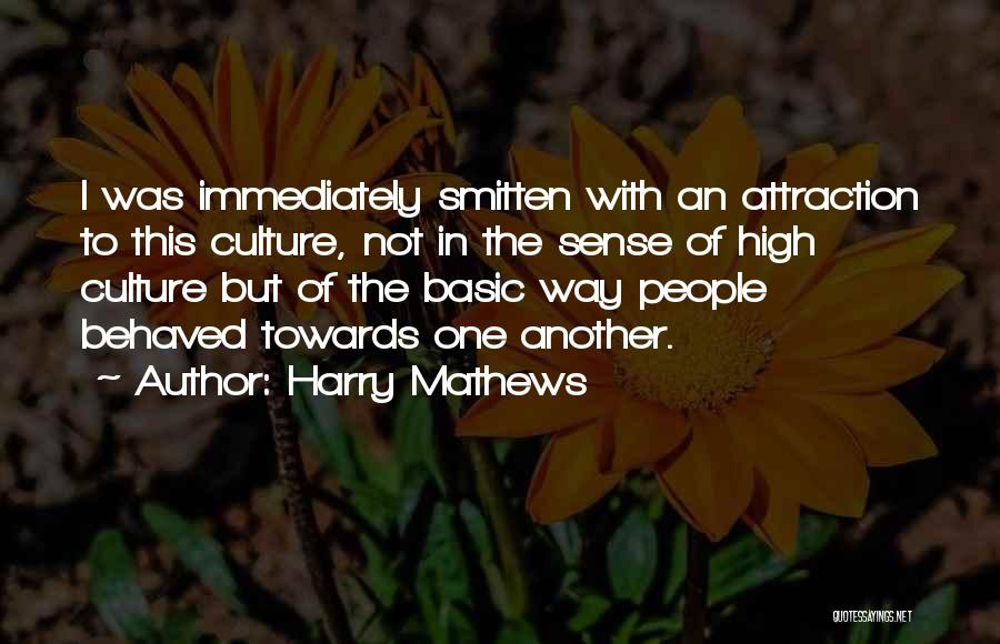 Harry Mathews Quotes: I Was Immediately Smitten With An Attraction To This Culture, Not In The Sense Of High Culture But Of The