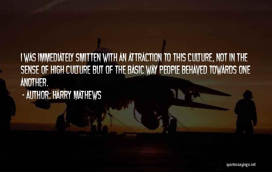 Harry Mathews Quotes: I Was Immediately Smitten With An Attraction To This Culture, Not In The Sense Of High Culture But Of The