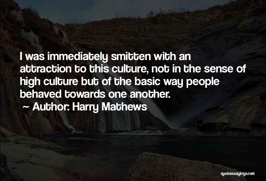 Harry Mathews Quotes: I Was Immediately Smitten With An Attraction To This Culture, Not In The Sense Of High Culture But Of The