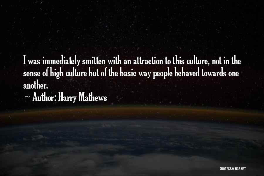 Harry Mathews Quotes: I Was Immediately Smitten With An Attraction To This Culture, Not In The Sense Of High Culture But Of The