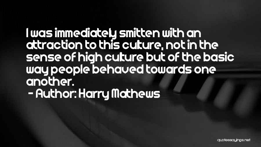 Harry Mathews Quotes: I Was Immediately Smitten With An Attraction To This Culture, Not In The Sense Of High Culture But Of The